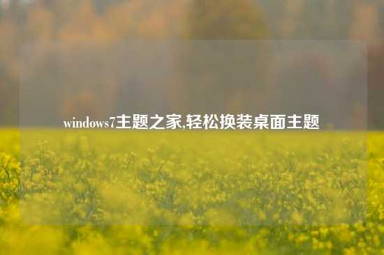 windows7主题之家,轻松换装桌面主题