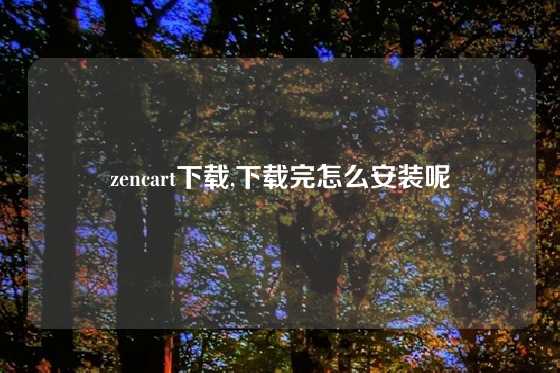 zencart下载,下载完怎么安装呢