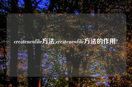 createnewfile方法,createnewfile方法的作用?