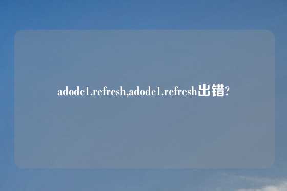 adodc1.refresh,adodc1.refresh出错?