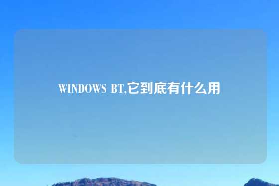 WINDOWS BT,它到底有什么用