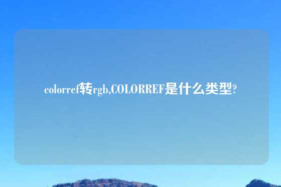 colorref转rgb,COLORREF是什么类型?