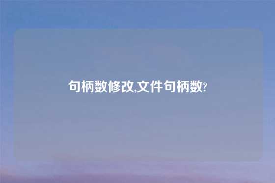 句柄数修改,文件句柄数?