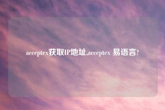 acceptex获取IP地址,acceptex 易语言?