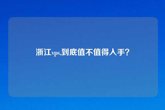 浙江vps,到底值不值得入手？