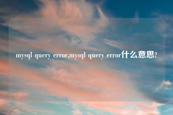 mysql query error,mysql query error什么意思?