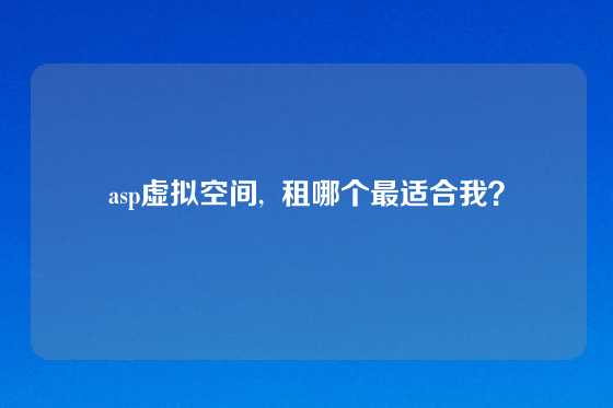 asp虚拟空间,  租哪个最适合我？