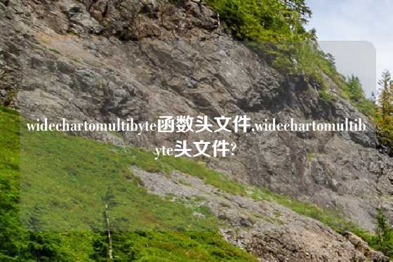 widechartomultibyte函数头文件,widechartomultibyte头文件?