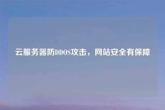 云服务器防DDOS攻击，网站安全有保障