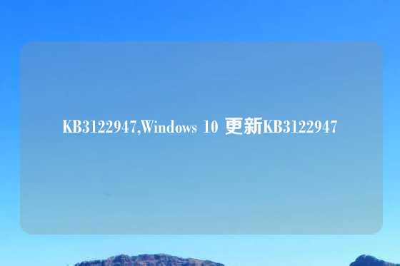KB3122947,Windows 10 更新KB3122947