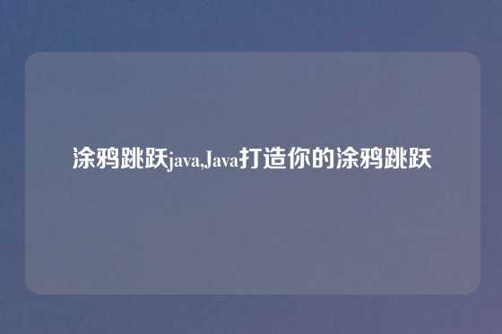 涂鸦跳跃java,Java打造你的涂鸦跳跃