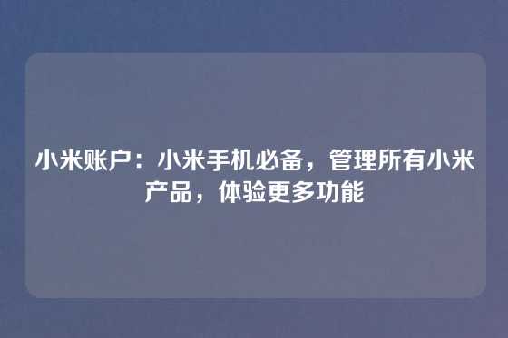 小米账户：小米手机必备，管理所有小米产品，体验更多功能