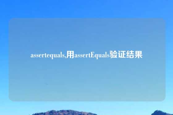 assertequals,用assertEquals验证结果