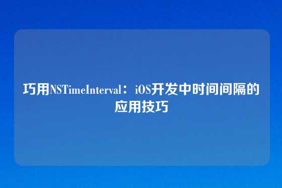 巧用NSTimeInterval：iOS开发中时间间隔的应用技巧
