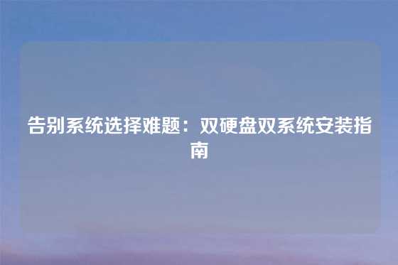 告别系统选择难题：双硬盘双系统安装指南