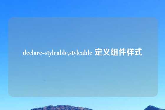 declare-styleable,styleable 定义组件样式