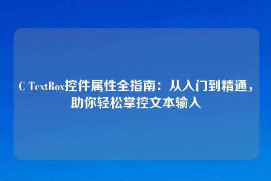 C TextBox控件属性全指南：从入门到精通，助你轻松掌控文本输入