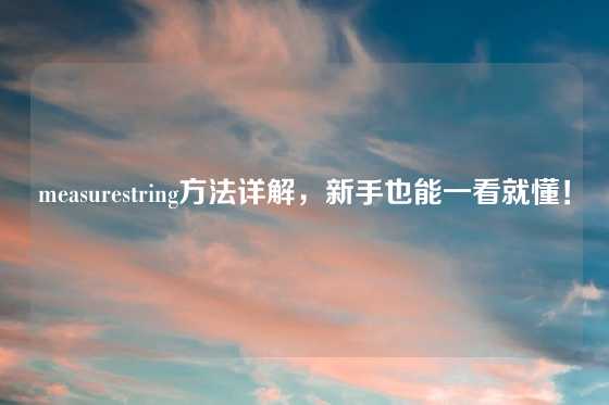 measurestring方法详解，新手也能一看就懂！