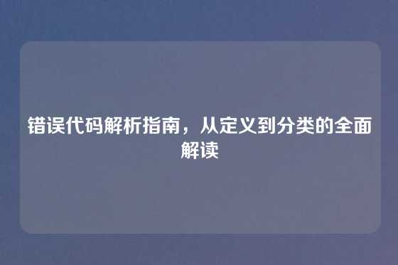 错误代码解析指南，从定义到分类的全面解读