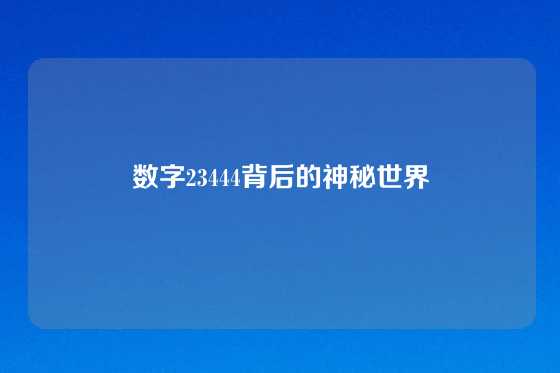 数字23444背后的神秘世界