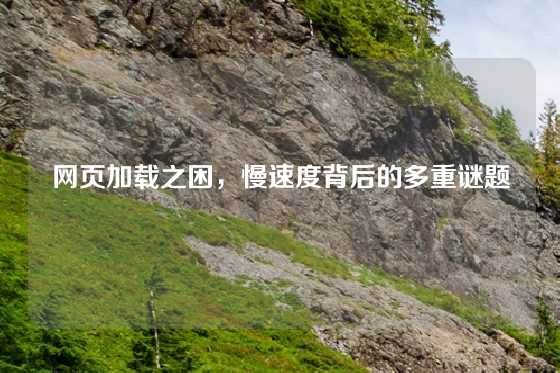 网页加载之困，慢速度背后的多重谜题