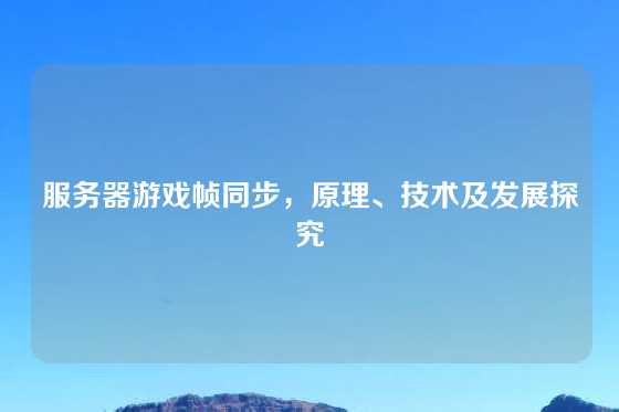 服务器游戏帧同步，原理、技术及发展探究