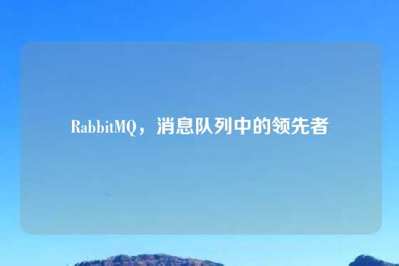 RabbitMQ，消息队列中的领先者
