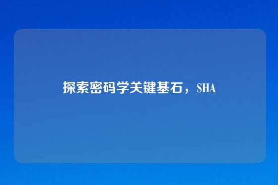 探索密码学关键基石，SHA