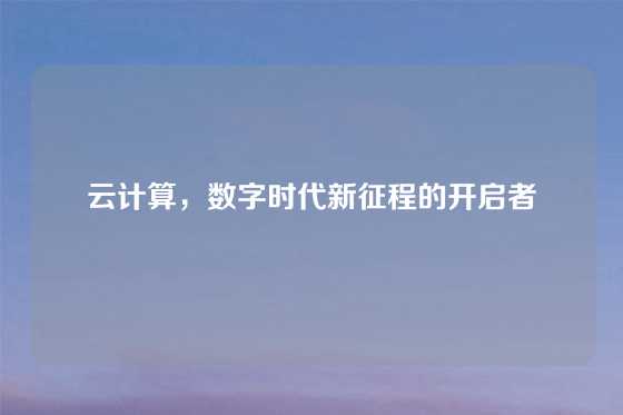 云计算，数字时代新征程的开启者