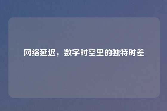 网络延迟，数字时空里的独特时差