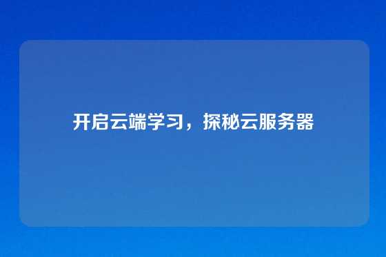 开启云端学习，探秘云服务器