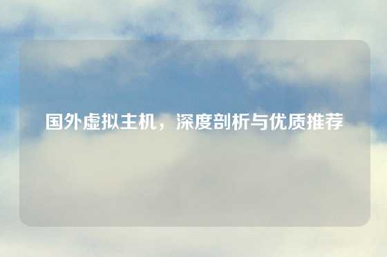 国外虚拟主机，深度剖析与优质推荐