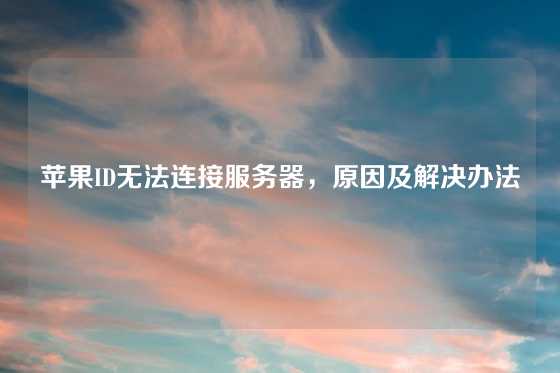 苹果ID无法连接服务器，原因及解决办法