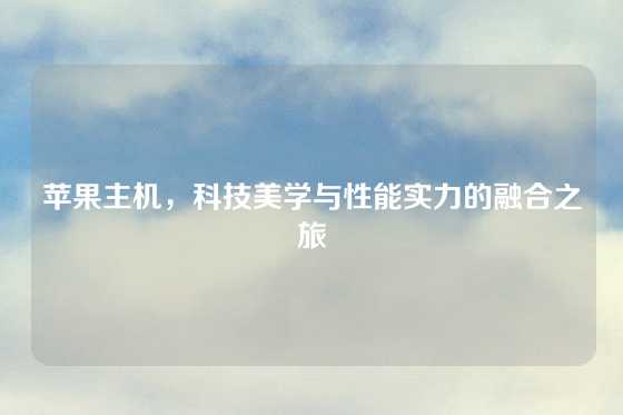 苹果主机，科技美学与性能实力的融合之旅