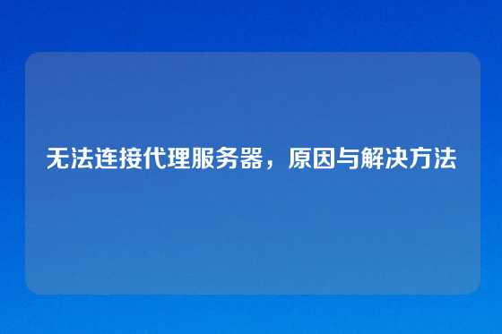 无法连接代理服务器，原因与解决方法