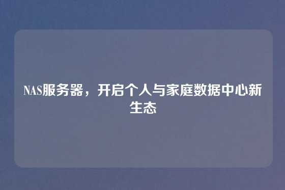 NAS服务器，开启个人与家庭数据中心新生态