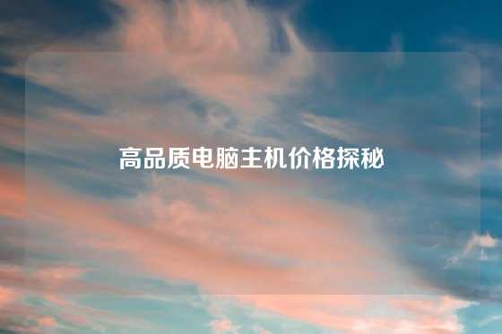 高品质电脑主机价格探秘