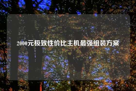 2000元极致性价比主机最强组装方案
