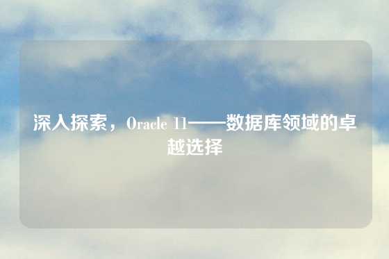 深入探索，Oracle 11——数据库领域的卓越选择