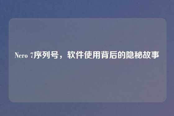 Nero 7序列号，软件使用背后的隐秘故事