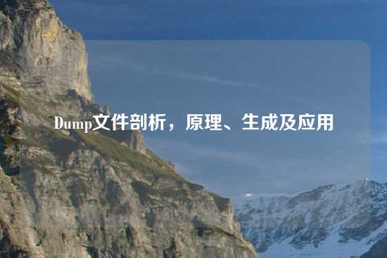 Dump文件剖析，原理、生成及应用