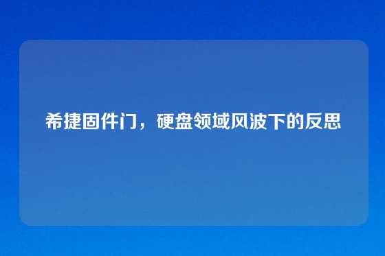 希捷固件门，硬盘领域风波下的反思