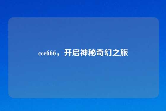 ccc666，开启神秘奇幻之旅