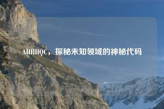 AHHHQC，探秘未知领域的神秘代码