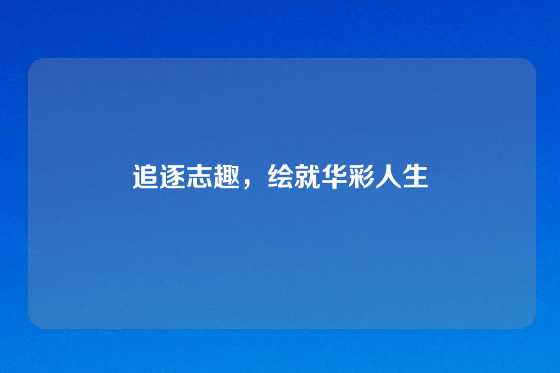 追逐志趣，绘就华彩人生