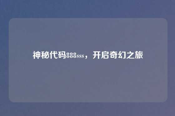 神秘代码888sss，开启奇幻之旅