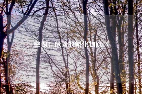 警惕！危险的氰化物KACN