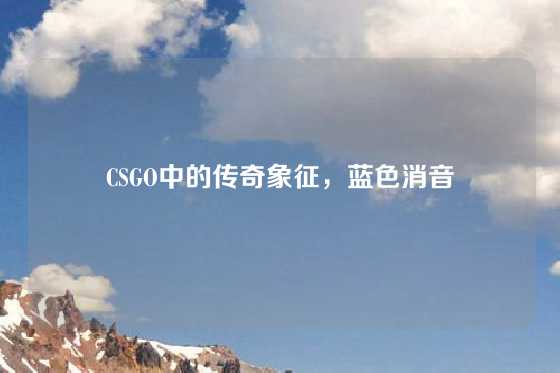 CSGO中的传奇象征，蓝色消音