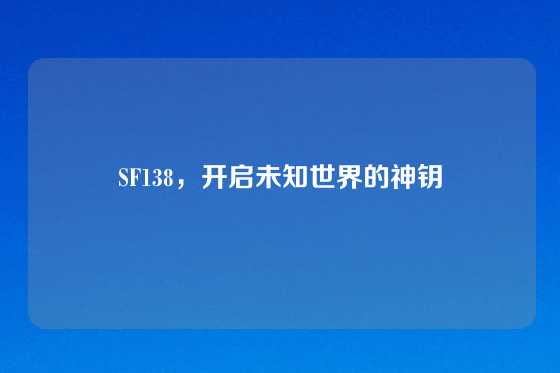 SF138，开启未知世界的神钥