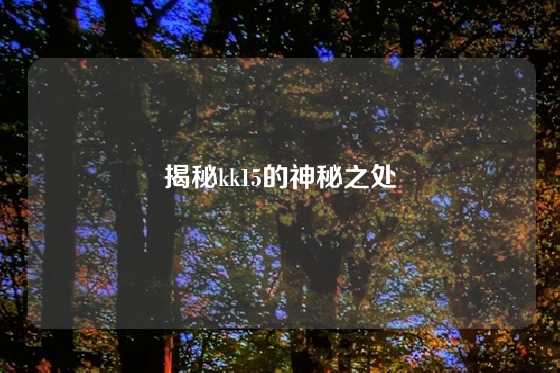 揭秘kk15的神秘之处